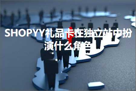 跨境电商知识:SHOPYY礼品卡在独立站中扮演什么角色